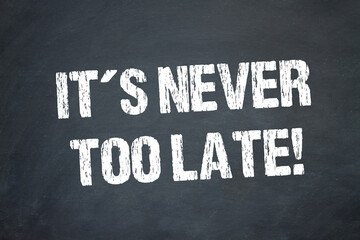 It´s never too late!