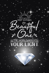 Keep Shining Beautiful One. Vector Typographic Quote on Black with Realistic Glowing Shining Diamond. Gemstone, Diamond, Sparkle, Jewerly Concept. Motivational Inspirational Poster