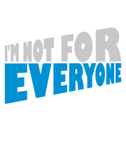 Im not for everyone 