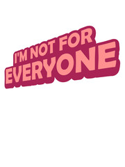 Im not for everyone 