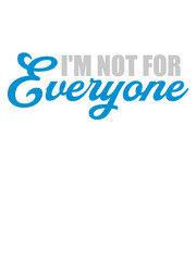 Im not for everyone 