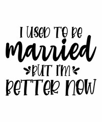 I Used To Be Married But I'm Better Nowis a vector design for printing on various surfaces like t shirt, mug etc.