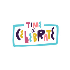 Time to Celebrate. Hand drawn modern colorful typography lettering phrase.
