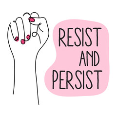 Feminist, protest girl power fist with quote RESIST AND PERSIST. Vector illustration pro abortion, keep abotion legal