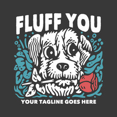 t shirt design fluff you with dog carrying rose flower and gray background vintage illustration