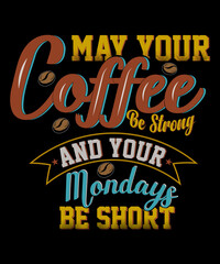 May your coffee be strong and your Mondays be short t-shirt design