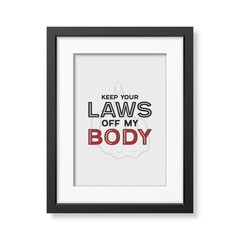 Keep Your Laws Off My Body. Women's Rights Poster in Black Frame, Demanding Continued Access to Abortion After the Ban on Abortions, Roe v Wade. Women's Rights to Abortion. Protest Concept Placard