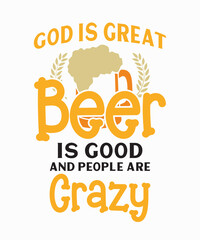 God Is Great Beer Is Good And People Are Crazyis a vector design for printing on various surfaces like t shirt, mug etc. 
