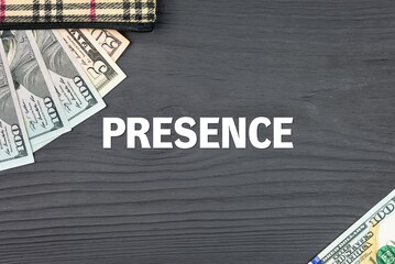 PRESENCE - word (text) on a dark wooden background, dollars, banknotes and a wallet. Business concept (copy space).