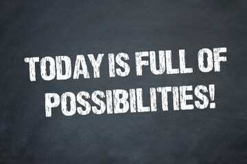 Today is full of possibilities!