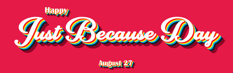 Happy Just Because Day, holidays month of august , Empty space for text, Copy space right