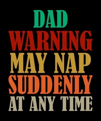 Dad Warning May Nap Suddenly At Any Timeis a vector design for printing on various surfaces like t shirt, mug etc.