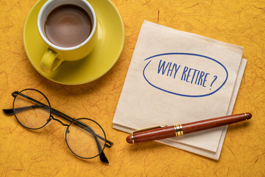Why retire? Retirement planning question on napkin with a cup of coffee. Personal finance concept.