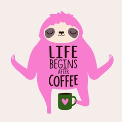 Vector illustration with pink sloth holding cup of hot drink in meditative pose. Life begins after coffee lettering phrase. Colored typography poster with animal and mug, apparel print design - 515705890