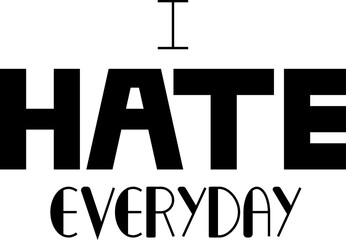 I Hate Everyday lettering variation phrase