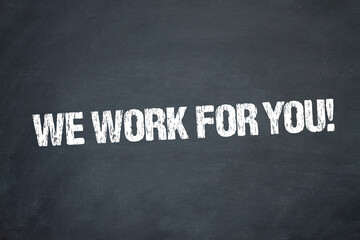 We work for you!