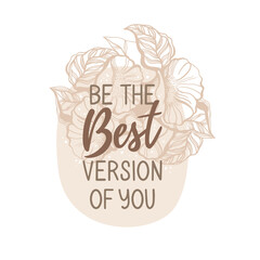 Vector illustration, poster design, pastel colors. Oval background, outline drawing. Flowers, leaves, bouquet. Handwritten lettering. The inscription "be the best version of you". Motivational quotes.