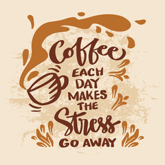 Coffee each day makes the stress go away. Poster quotes.