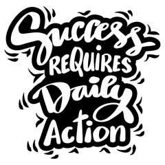 Success requires daily action, hand lettering. Poster quotes.