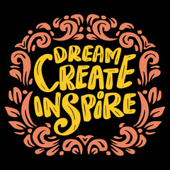 Dream create inspire, hand lettering. Poster quotes.