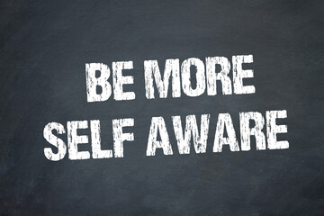 Be more self aware