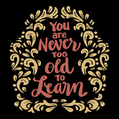 You are never too old to learn, hand lettering. Poster Quotes.