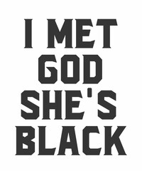 I Met God She's Black is a vector design for printing on various surfaces like t shirt, mug etc.