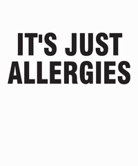 It's Just Allergiesis a vector design for printing on various surfaces like t shirt, mug etc. 