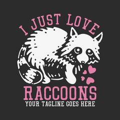 t shirt design i just love racoons with fat raccoon and gray background vintage illustration