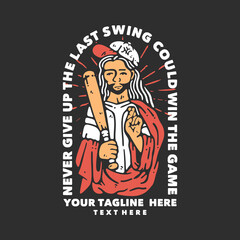 t shirt design never give up the last swing could win the game with man holding a baseball bat and wearing baseball hat with gray background vintage illustration