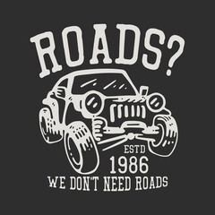 t shirt design roads? we don't need roads estd 1986 with jeep car and gray background vintage illustration © Galih