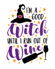 I'm a good witch until i run out of wine - funny slogan with witch hat and wine bottle and wine glass. Good for T shirt print, poster, card, label, and other decoration for Halloween.