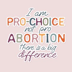 I am pro choice not pro abortion, there is a big difference. Slogan for protest poster after the ban on abortions, Roe v Wade. Feminism Concept Placard. Women's Rights. Vector illustration