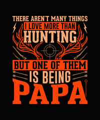 There aren't many things i love more than hunting but one of them is being papa Hunting T-shirt 