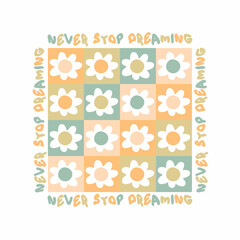 NEVER STOP DREAMING slogan print with groovy flowers in 1970s style. Hippie aesthetic graphic vector sticker print for T-shirt, textile and fabric.