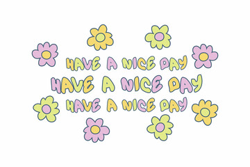 HAVE A NICE DAY slogan print with doodle daisies for tee, textile, poster. Hippie aesthetic isolated vector illustration for decor and design.