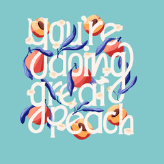 You're doing great peach lettering illustration with peaches. Hand lettering; fruit and floral design in bright colors. Colorful vector illustration.