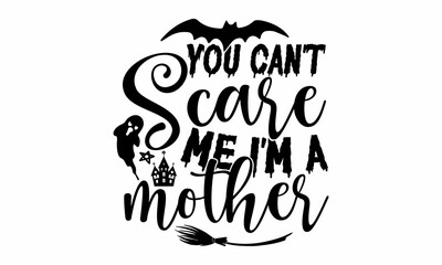 You can't scare me I'm a mother, Halloween  SVG, t shirt designs, vector print, Halloween mystical quote, Witch hat, hand, eye, Halloween lettering