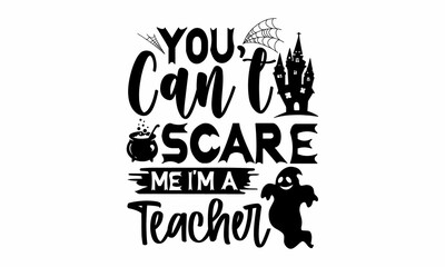 You can’t scare me I’m a teacher, Halloween  SVG, t shirt designs, vector print, Halloween mystical quote, Cauldron with magic potion, Halloween lettering