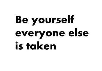 Be yourself everyone else is taken