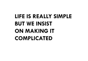 Life is really simple but we insist on making it compicated