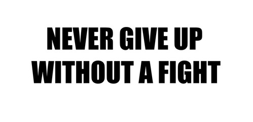 Never give up without a fight