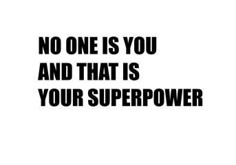 No one is you and that is your superpower