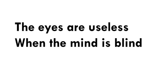 The eyes are useless when the mind is blind