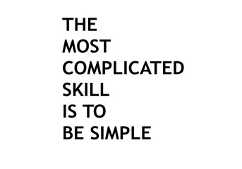 The most complicated skill is to be simple