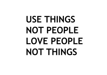 Fototapeta na wymiar Use things not people love people not things