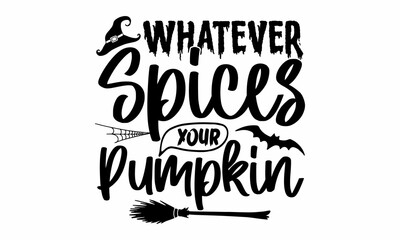 Whatever spices your pumpkin, Halloween  SVG, t shirt designs, Vector illustration in flat style with witch, cat, raven, hat, ghosts, bats, candle, pumpkin, spider, cobweb, skull and bones
