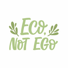 Hand drawn lettering quote. The inscription: Eco, not ego. Perfect design for greeting cards, posters, T-shirts, banners, print invitations.