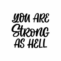 Hand drawn lettering quote. The inscription: You are strong as hell. Perfect design for greeting cards, posters, T-shirts, banners, print invitations.