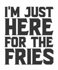 I'm Just Here For The Friesis a vector design for printing on various surfaces like t shirt, mug etc.